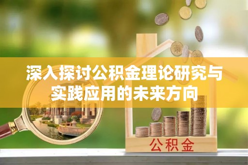 桐梓深入探讨公积金理论研究与实践应用的未来方向
