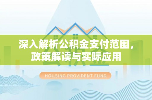 桐梓深入解析公积金支付范围，政策解读与实际应用