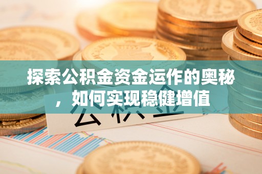 桐梓探索公积金资金运作的奥秘，如何实现稳健增值