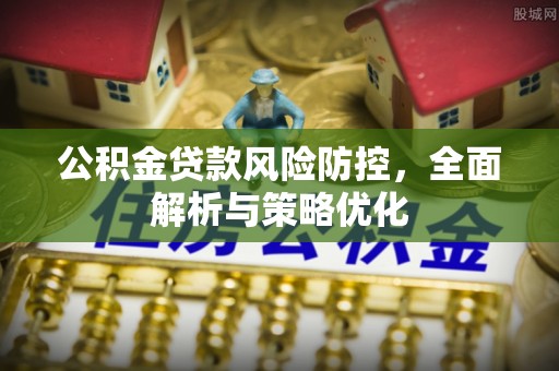 桐梓公积金贷款风险防控，全面解析与策略优化