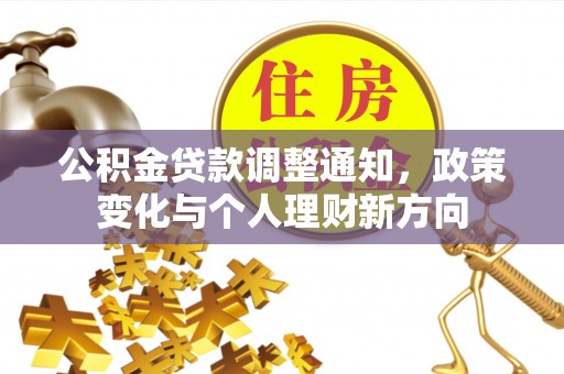 桐梓公积金贷款调整通知，政策变化与个人理财新方向