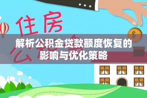 桐梓解析公积金贷款额度恢复的影响与优化策略