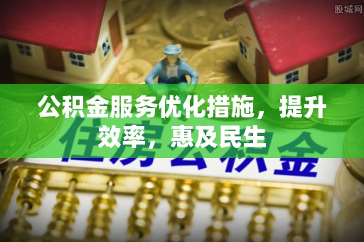 桐梓公积金服务优化措施，提升效率，惠及民生