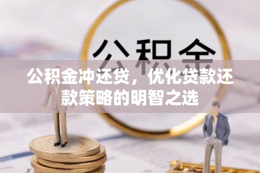 桐梓公积金冲还贷，优化贷款还款策略的明智之选