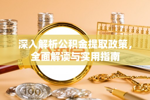 桐梓深入解析公积金提取政策，全面解读与实用指南