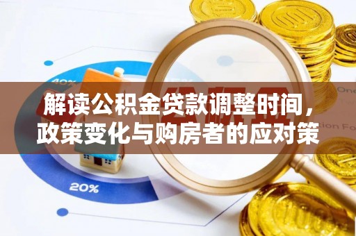 桐梓解读公积金贷款调整时间，政策变化与购房者的应对策略