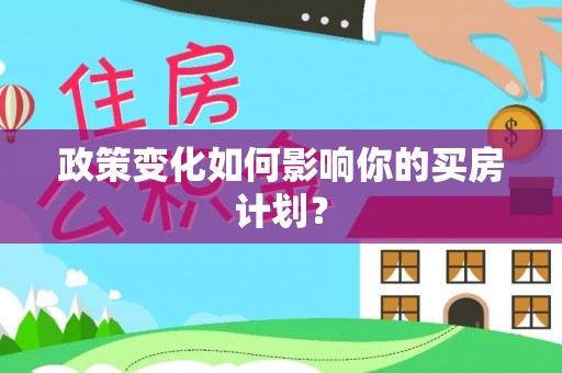 桐梓政策变化如何影响你的买房计划？