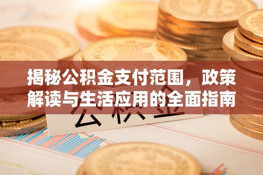 桐梓揭秘公积金支付范围，政策解读与生活应用的全面指南