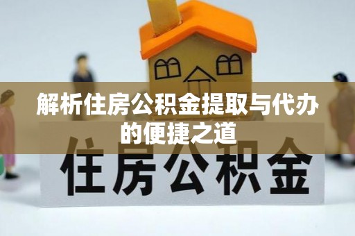 桐梓解析住房公积金提取与代办的便捷之道