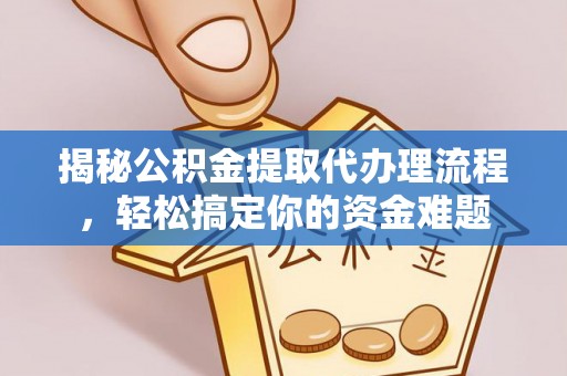 桐梓揭秘公积金提取代办理流程，轻松搞定你的资金难题