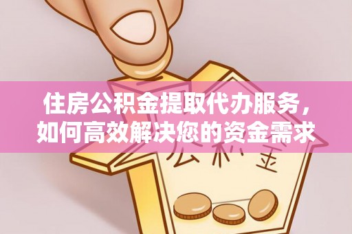 桐梓住房公积金提取代办服务，如何高效解决您的资金需求