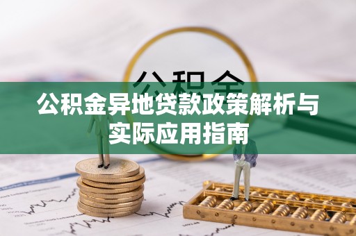桐梓公积金异地贷款政策解析与实际应用指南