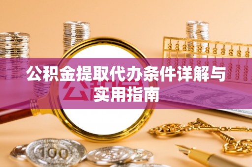 桐梓公积金提取代办条件详解与实用指南