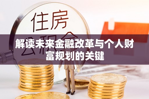 桐梓解读未来金融改革与个人财富规划的关键