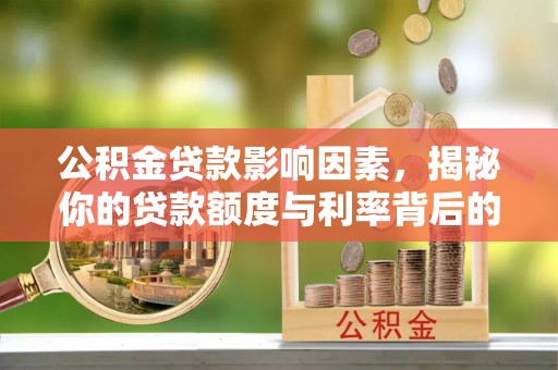 桐梓公积金贷款影响因素，揭秘你的贷款额度与利率背后的秘密