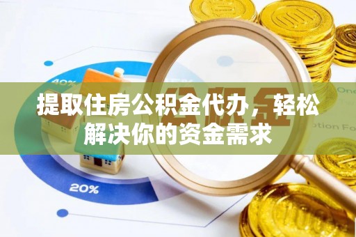 桐梓提取住房公积金代办，轻松解决你的资金需求
