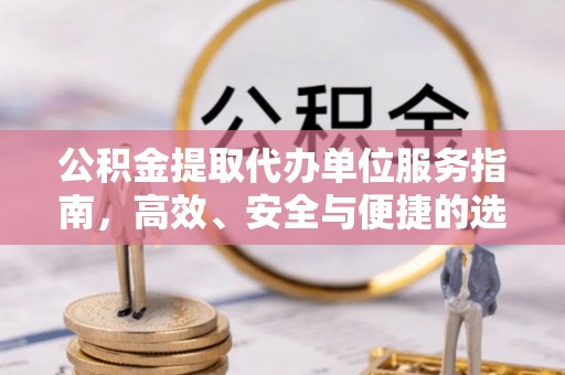 桐梓公积金提取代办单位服务指南，高效、安全与便捷的选择