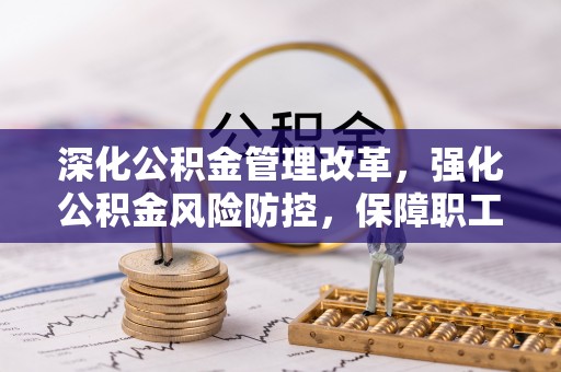 桐梓深化公积金管理改革，强化公积金风险防控，保障职工权益