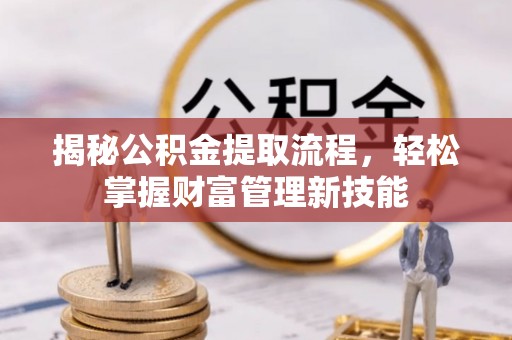 桐梓揭秘公积金提取流程，轻松掌握财富管理新技能