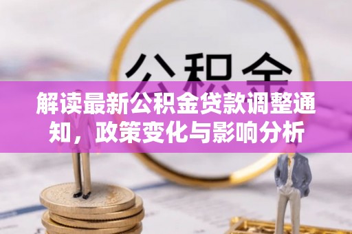 桐梓解读最新公积金贷款调整通知，政策变化与影响分析
