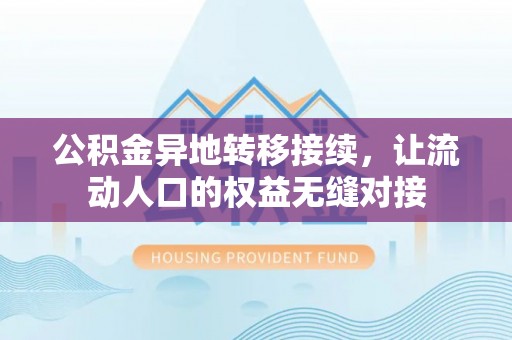 桐梓公积金异地转移接续，让流动人口的权益无缝对接