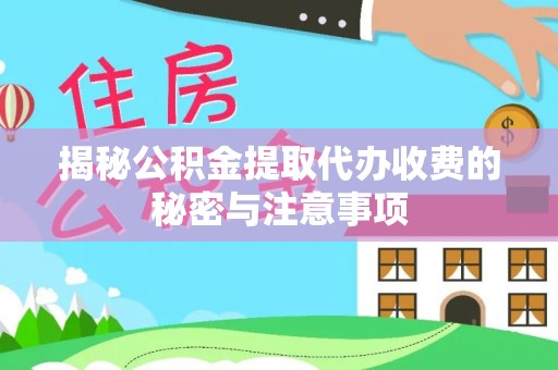 桐梓揭秘公积金提取代办收费的秘密与注意事项