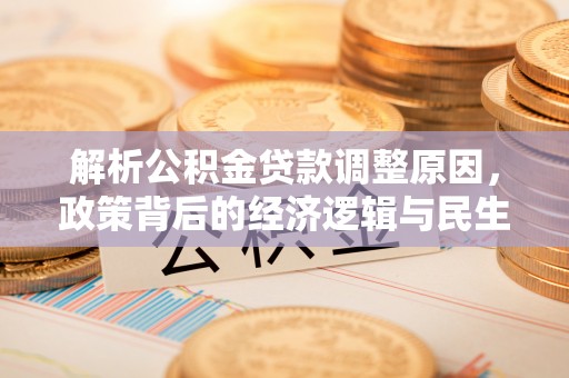 桐梓解析公积金贷款调整原因，政策背后的经济逻辑与民生影响