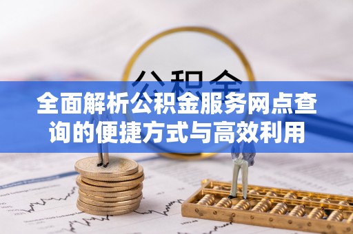 桐梓全面解析公积金服务网点查询的便捷方式与高效利用