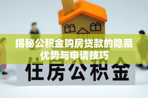桐梓揭秘公积金购房贷款的隐藏优势与申请技巧