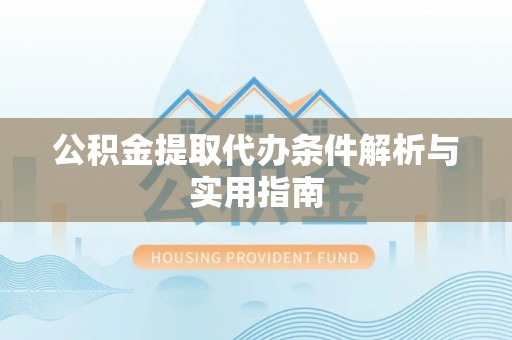 桐梓公积金提取代办条件解析与实用指南
