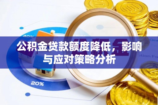 桐梓公积金贷款额度降低，影响与应对策略分析
