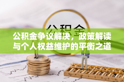 桐梓公积金争议解决，政策解读与个人权益维护的平衡之道