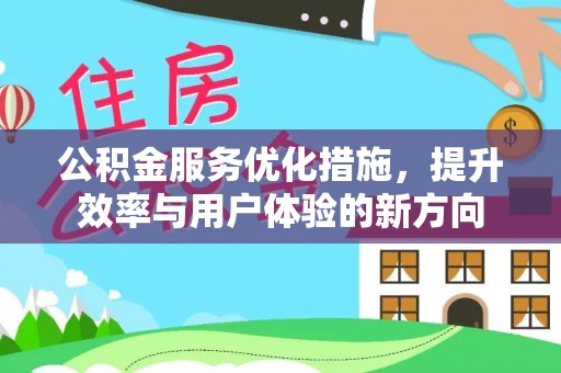 桐梓公积金服务优化措施，提升效率与用户体验的新方向