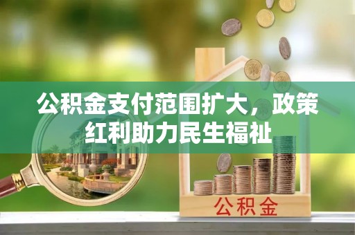 桐梓公积金支付范围扩大，政策红利助力民生福祉