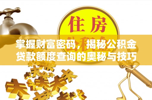 桐梓掌握财富密码，揭秘公积金贷款额度查询的奥秘与技巧