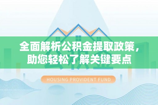 桐梓全面解析公积金提取政策，助您轻松了解关键要点