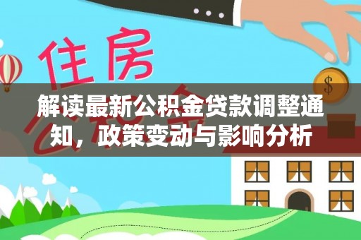 桐梓解读最新公积金贷款调整通知，政策变动与影响分析