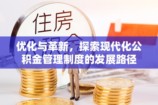 桐梓优化与革新，探索现代化公积金管理制度的发展路径