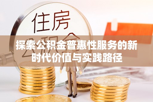 桐梓探索公积金普惠性服务的新时代价值与实践路径