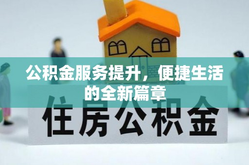 桐梓公积金服务提升，便捷生活的全新篇章