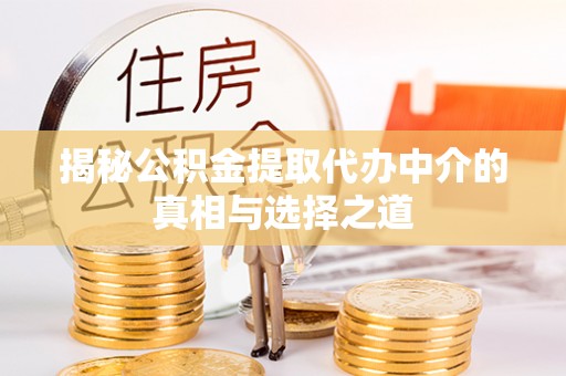 桐梓揭秘公积金提取代办中介的真相与选择之道