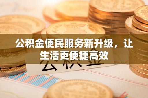 桐梓公积金便民服务新升级，让生活更便捷高效