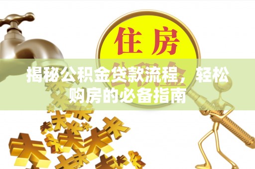 桐梓揭秘公积金贷款流程，轻松购房的必备指南