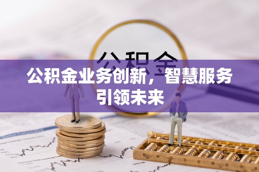 桐梓公积金业务创新，智慧服务引领未来