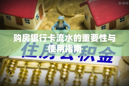 桐梓购房银行卡流水的重要性与使用指南