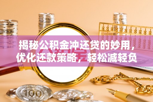 桐梓揭秘公积金冲还贷的妙用，优化还款策略，轻松减轻负担