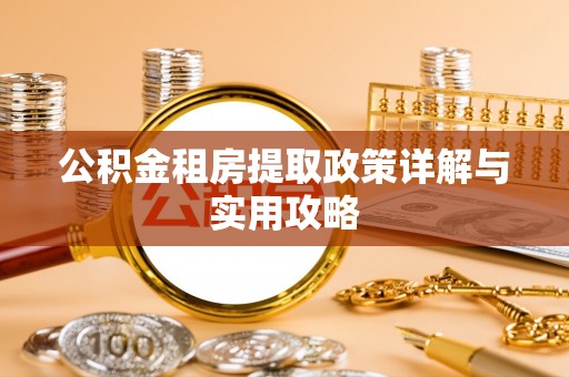 桐梓公积金租房提取政策详解与实用攻略