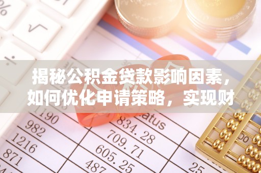 桐梓揭秘公积金贷款影响因素，如何优化申请策略，实现财务自由？