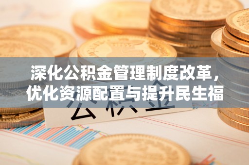 桐梓深化公积金管理制度改革，优化资源配置与提升民生福祉