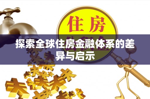 桐梓探索全球住房金融体系的差异与启示